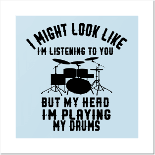 i might look like i'm listening to you but my head i'm playing my Drums Posters and Art